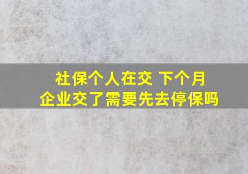 社保个人在交 下个月企业交了需要先去停保吗